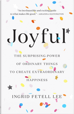 “Joyful: The Surprising Power of Ordinary Things to Create Extraordinary Happiness” by Ingrid Fetell Lee Book Cover