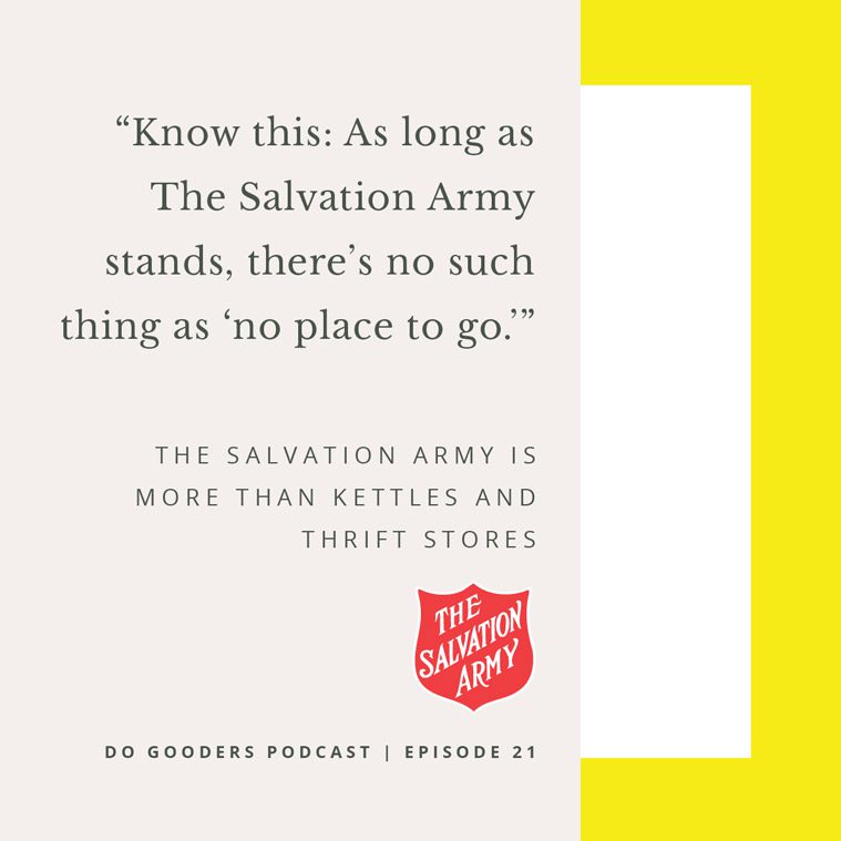 "Know this: As long as The Salvation Army stands, there's no such thing as 'no place to go.'" Christin Thieme Episode 21